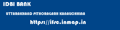 IDBI BANK  UTTARAKHAND PITHORAGARH KANALICHHINA   ifsc code